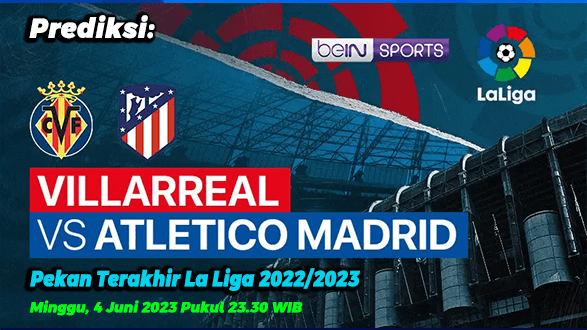 Prediksi Villareal vs Atletico Madrid pada Pekan Terakhir La Liga 2022/2023, 4 Juni 2023